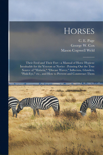 Horses: Their Feed And Their Feet: A Manual Of Horse Hygiene Invaluable For The Veteran Or Novice..., De Page, C. E. (charles Edward) 1840-. Editorial Legare Street Pr, Tapa Blanda En Inglés