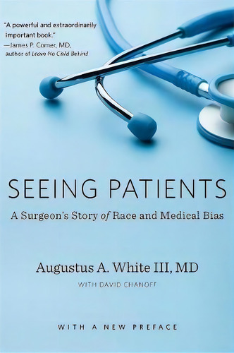 Seeing Patients : A Surgeon's Story Of Race And Medical Bias, With A New Preface, De Augustus A. White. Editorial Harvard University Press, Tapa Blanda En Inglés