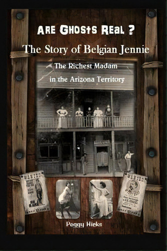 Are Ghosts Real? The Story Of Belgian Jennie.: The Richest Madam In The Arizona Territory, De Hicks, Peggy L.. Editorial Lightning Source Inc, Tapa Blanda En Inglés