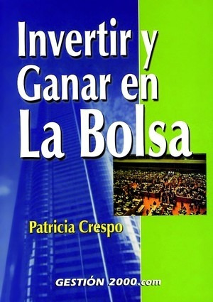 Invertir y ganar en la Bolsa, de Crespo Sogas, Patricia. Finanzas Editorial Gestión 2000 México, tapa blanda en español, 2013