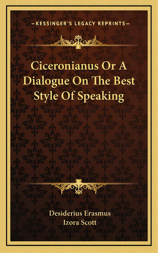 Ciceronianus Or A Dialogue On The Best Style Of Speaking, De Erasmus, Desiderius. Editorial Kessinger Pub Llc, Tapa Dura En Inglés