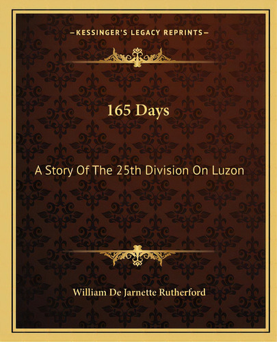 165 Days: A Story Of The 25th Division On Luzon, De Rutherford, William De Jarnette. Editorial Kessinger Pub Llc, Tapa Blanda En Inglés