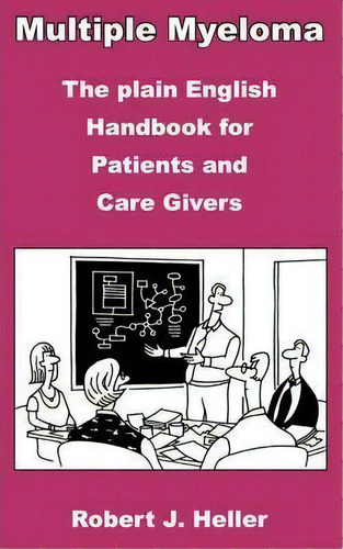 Multiple Myeloma - The Plain English Handbook For Patients And Care Givers, De J  Robert Heller. Editorial Wollaston Press, Tapa Blanda En Inglés