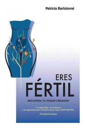 Libro: Eres Fértil, Recupera Tu Poder Creador. Bartolome, Pa