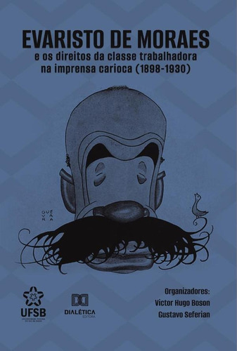 Evaristo De Moraes E Os Direitos Da Classe Trabalhadora Na Imprensa Carioca (1898-1930), De Victor Hugo Criscuolo Boson. Editorial Dialética, Tapa Blanda En Portugués, 2021