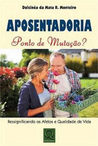 Aposentadoria - Ponto De Mutaçao?, De Monteiro, Dulcinéa Da Mata Ribeiro. Editora Qualitymark, Capa Mole, Edição 1ª Edição - 2013 Em Português