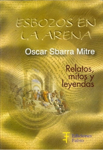 Esbozos En La Arena Relatos Mitos Y Leyendas - Sbarra Mitre 