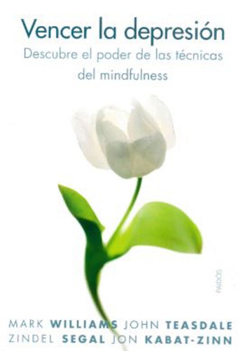 Vencer la depresión: Descubre el poder de las técnicas del mindfulness., de Williams / John Teasdale / Zindel Segal / Jon Kabat-Zinn, Mark. Serie Fuera de colección Editorial Paidos México, tapa blanda en español, 2016