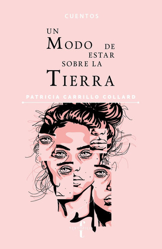 Un Modo De Estar Sobre La Tierra, De Carrillo Collard, Patricia. Editorial Textofilia, Tapa Blanda, Edición 1.0 En Español, 2021