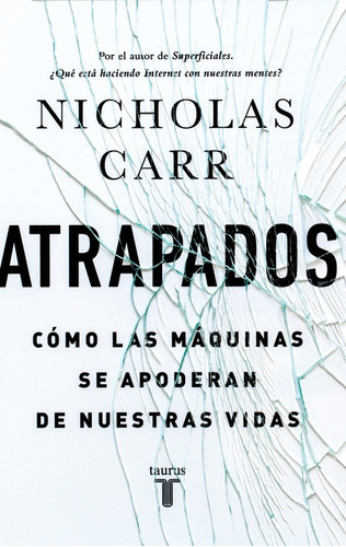 Atrapados: Cómo las máquinas se apoderan de nuestras vidas, de Carr, Nicholas. Serie Pensamiento Editorial Taurus, tapa blanda en español, 2014