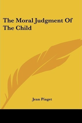 The Moral Judgment Of The Child - Jean Jean Piaget
