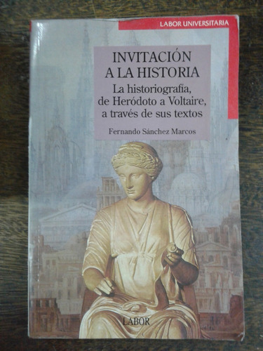 Invitacion A La Historia * De Herodoto A Voltaire * Marcos *