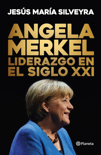 Angela Merkel Liderazgo En El Siglo Xxi - Silveyra - Planeta