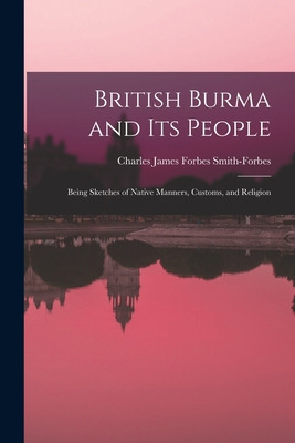 Libro British Burma And Its People: Being Sketches Of Nat...