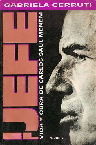 El Jefe. Vida Y Obra De Carlos Saúl Menem- Cerruti, Gabriela