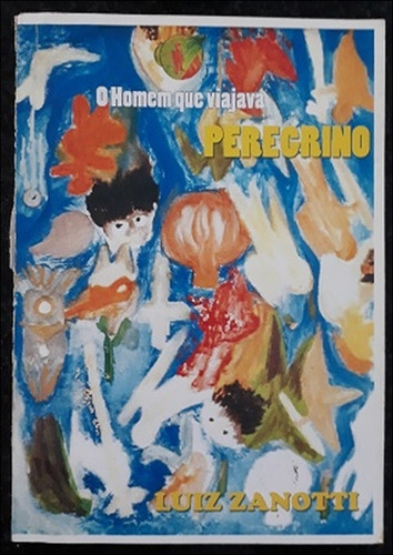 Peregrino - O Homem Que Viajava. De Luiz Zanotti Pela Do Autor (2007) (Usado)