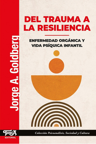 Imagen 1 de 3 de Del Trauma A La Resiliencia (jorge A. Goldberg) Ed Topía