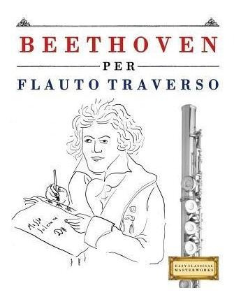 Beethoven Per Flauto Traverso : 10 Pezzi Facili Per Flaut...