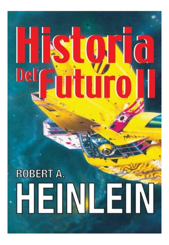 Libro : Historia Del Futuro Ii - Heinlein, Robert A.