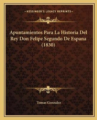 Libro Apuntamientos Para La Historia Del Rey Don Felipe S...