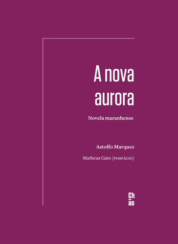 A nova aurora: Novela maranhense, de Marques, Astolfo. ChÃO Editora Ltda, capa mole em português, 2021