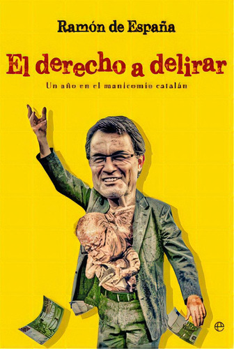 El Derecho A Delirar: Un Año En El Manicomio Catalán, De De España Renedo, Ramón., Vol. 1. Editorial La Esfera De Los Libros, S.l., Tapa Blanda En Español