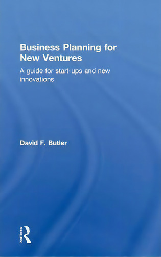Business Planning For New Ventures: A Guide For Start-ups And New Innovations, De David Butler., Vol. 1. Editorial Taylor Francis Ltd, Tapa Dura En Inglés
