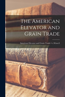Libro The American Elevator And Grain Trade; V.30: No.8 -...