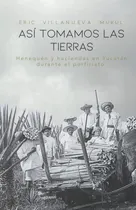 Comprar Así Tomamos Las Tierras: Henequén Y Haciendas En Yucat 71obj