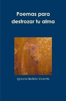 Libro Poemas Para Destrozar Tu Alma. - Ignacio Bellido Vi...