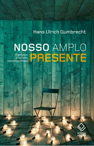 Nosso amplo presente: O tempo e a cultura contemporânea, de Gumbrecht, Hans Ulrich. Fundação Editora da Unesp, capa mole em português, 2015