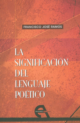 La significación del lenguaje poético: La significación del lenguaje poético, de Francisco José Ramos. Serie 8492531820, vol. 1. Editorial Promolibro, tapa blanda, edición 2012 en español, 2012