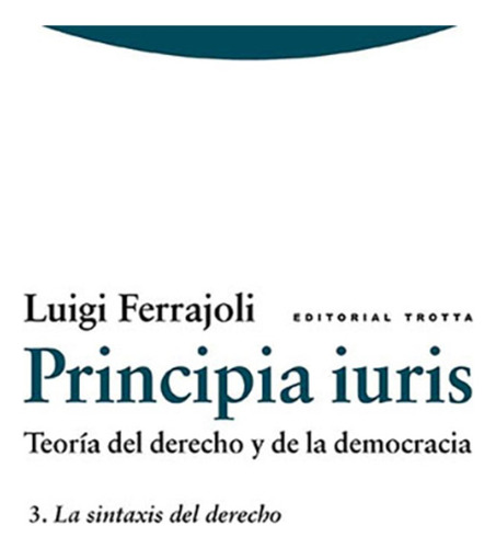 Principia Iuris. Teoria Del Derecho Y De La Democracia. 3 - 