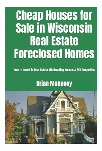 Libro: Casas Baratas En Venta En Wisconsin. Casas Embargadas