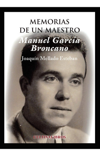 Manuel García Broncano. Memorias De Un Maestro, de Mellado Esteban , Joaquín.., vol. 1. Editorial Cultiva Libros S.L., tapa pasta blanda, edición 1 en español, 2012