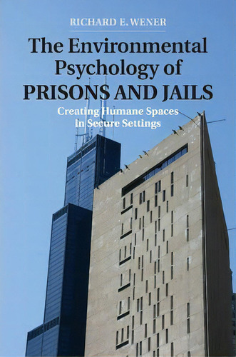 The Environmental Psychology Of Prisons And Jails : Creating Humane Spaces In Secure Settings, De Richard E. Wener. Editorial Cambridge University Press, Tapa Blanda En Inglés