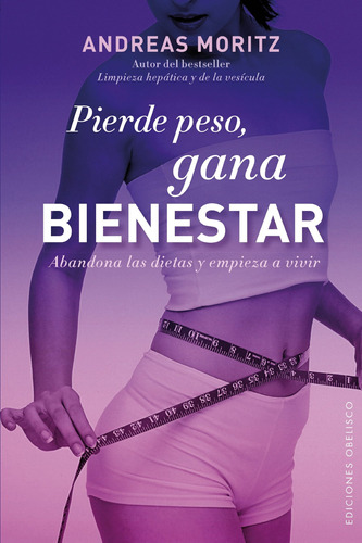 Pierde peso, gana bienestar: Abandona las dietas y empieza a vivir, de Moritz, Andreas. Editorial Ediciones Obelisco, tapa blanda en español, 2013
