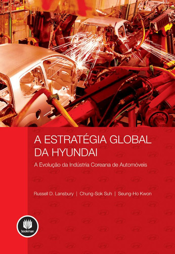 A Estratégia Global Da Hyundai, De Lansbury,russell D.; Suh,chung-sok; Kwon,seung-ho. Bookman Cia. Editora Ltda., Capa Mole, Edição 1 Em Português, 2016