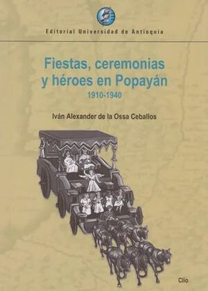 Libro Fiestas, Ceremonias Y Heroes En Popayan 1910 - 1940