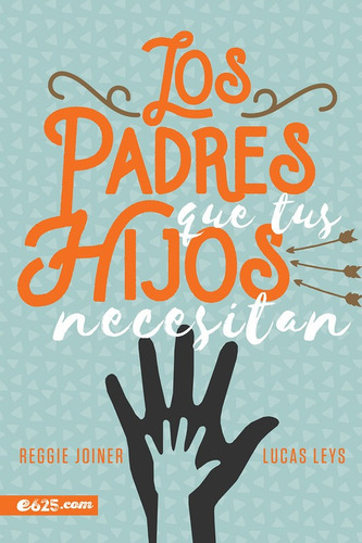 Los Padres que tus Hijos Necesitan, de Lucas Leys. Editorial e625.com, tapa blanda en español, 2017