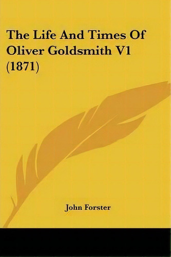 The Life And Times Of Oliver Goldsmith V1 (1871), De John Forster. Editorial Kessinger Publishing, Tapa Blanda En Inglés