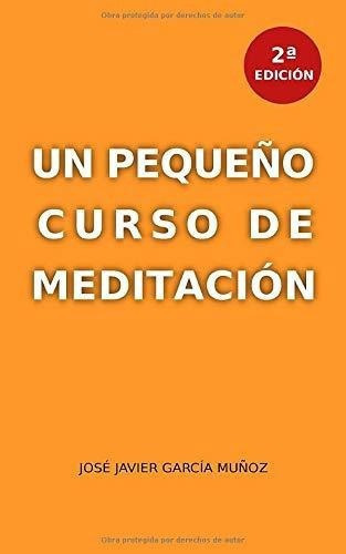 Un Pequeño Curso De Meditacion - Garcia Muñoz,.., de García Muñoz, José Jav. Editorial Independently Published en español