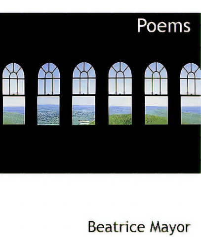 Poems, De Mayor, Beatrice., Vol. 1. Editorial Bibliobazaar, Tapa Blanda En Inglés