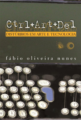 Ctrl+art+del: distúrbios em arte e tecnologia, de Nunes, Fabio Oliveira. Big Bang Editorial Editora Perspectiva Ltda., capa mole em português, 2010
