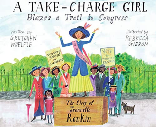 A Take-Charge Girl Blazes a Trail to Congress: The Story of Jeannette Rankin (Libro en Inglés), de Woelfle, Gretchen. Editorial Calkins Creek, tapa pasta dura en inglés, 2023