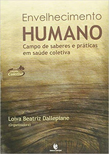 Envelhecimento Humano: Campo de Saberes e Práticas em Saúd, de Loiva Beatriz Dallepiane. Editora UNIJUI, capa mole em português