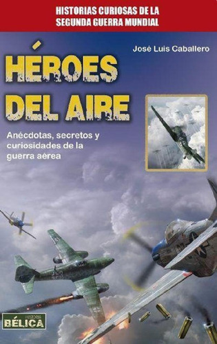 Libro - Heroes Del Aire - Historias Curiosas De La Segunda 