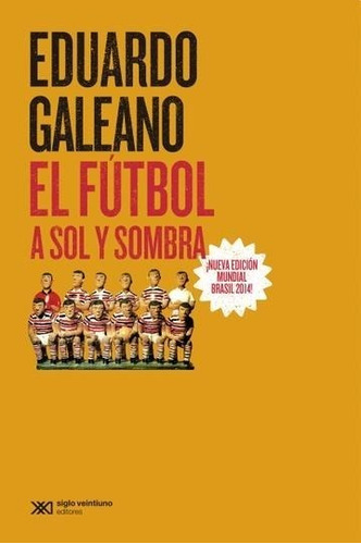 El Futbol A Sol Y Sombra (edicion 2014) - Eduardo Galeano