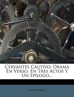 Libro Cervantes Cautivo : Drama En Verso, En Tres Actos Y...