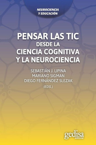 Pensar las TIC: Desde la ciencia cognitiva y la neurociencia, de Lipina, Sebastián. Serie Formación docente Editorial Gedisa en español, 2017